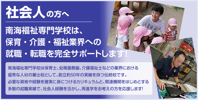 社会人の方へ 南海福祉専門学校は、保育・介護・福祉業界への就職・転職を完全サポートします!