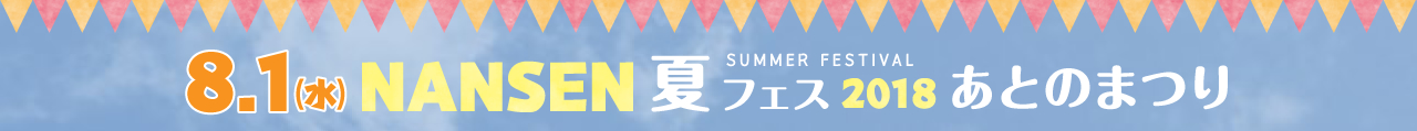8.1（水）NANSEN 夏フェス 2018 あとのまつり