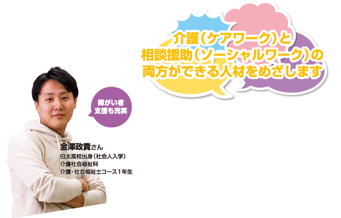 介護（ケアワーク）と相談援助職（ソーシャルワーク）の両方ができる人材をめざします